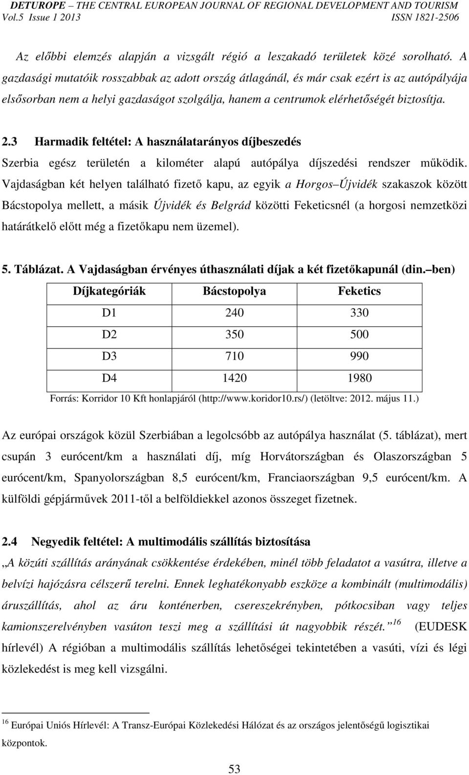 3 Harmadik feltétel: A használatarányos díjbeszedés Szerbia egész területén a kilométer alapú autópálya díjszedési rendszer működik.