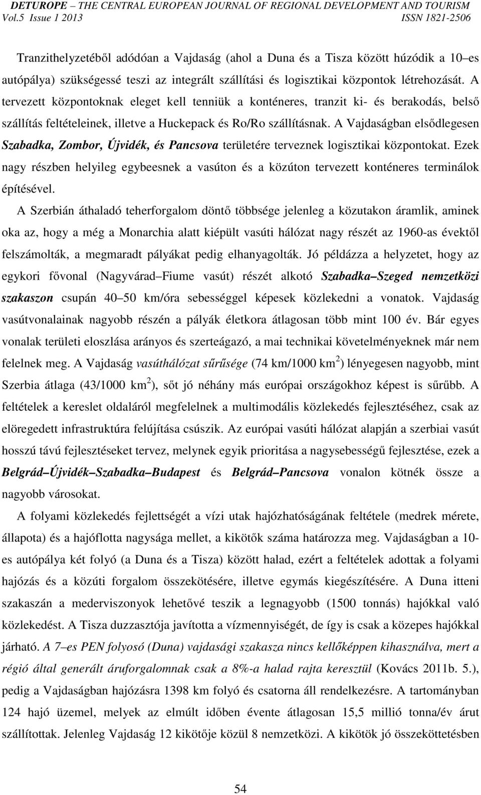 A Vajdaságban elsődlegesen Szabadka, Zombor, Újvidék, és Pancsova területére terveznek logisztikai központokat.