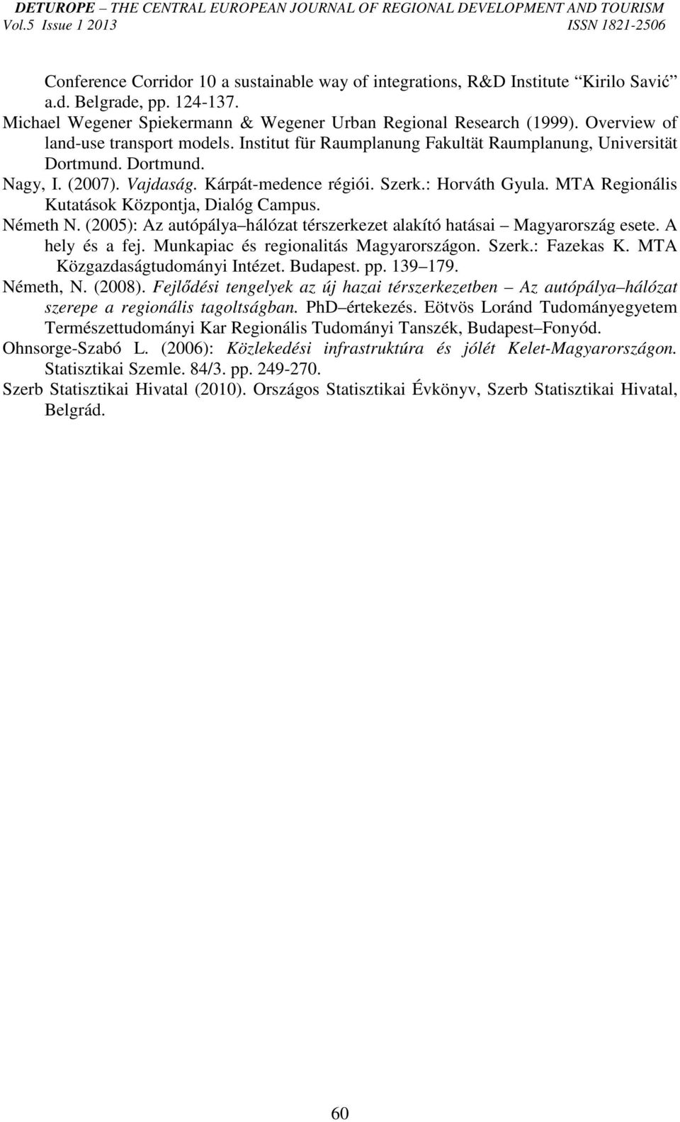 MTA Regionális Kutatások Központja, Dialóg Campus. Németh N. (2005): Az autópálya hálózat térszerkezet alakító hatásai Magyarország esete. A hely és a fej. Munkapiac és regionalitás Magyarországon.