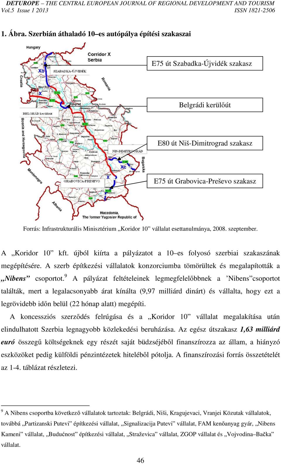 Minisztérium Koridor 10 vállalat esettanulmánya, 2008. szeptember. A Koridor 10 kft. újból kiírta a pályázatot a 10 es folyosó szerbiai szakaszának megépítésére.