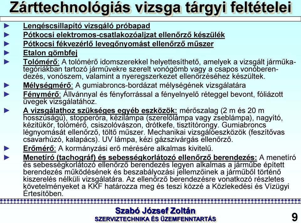 ellenőrzéséhez készültek. Mélységmérő: A gumiabroncs-bordázat mélységének vizsgálatára Fénymérő: Állvánnyal és fényforrással a fényelnyelő réteggel bevont, fóliázott üvegek vizsgálatához.