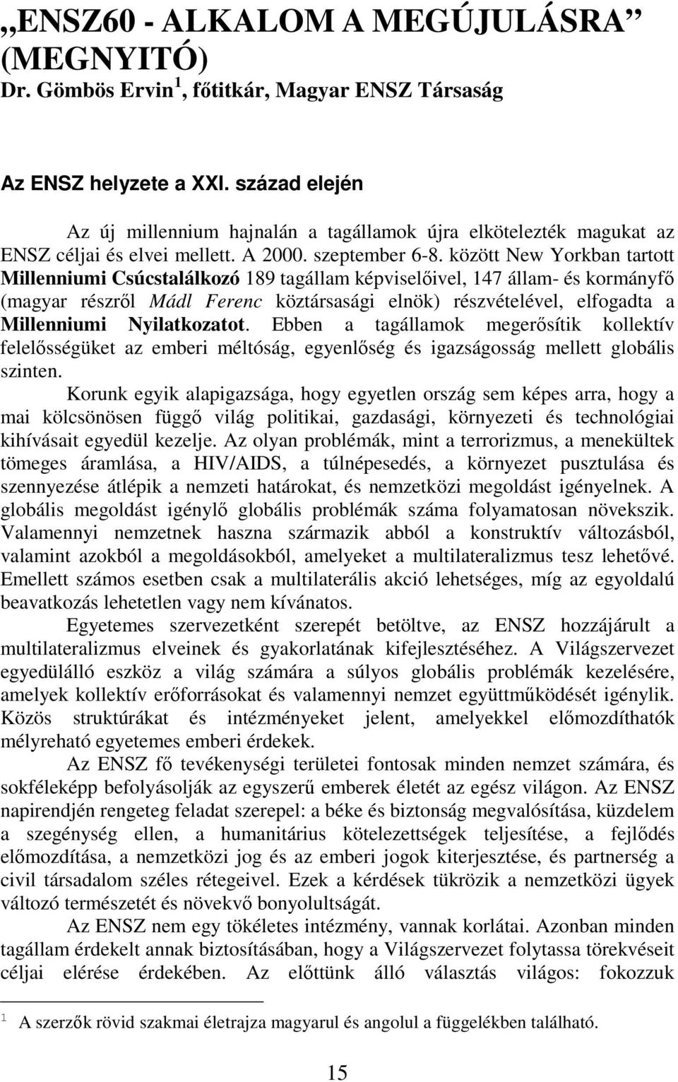 között New Yorkban tartott Millenniumi Csúcstalálkozó 189 tagállam képviselőivel, 147 állam- és kormányfő (magyar részről Mádl Ferenc köztársasági elnök) részvételével, elfogadta a Millenniumi