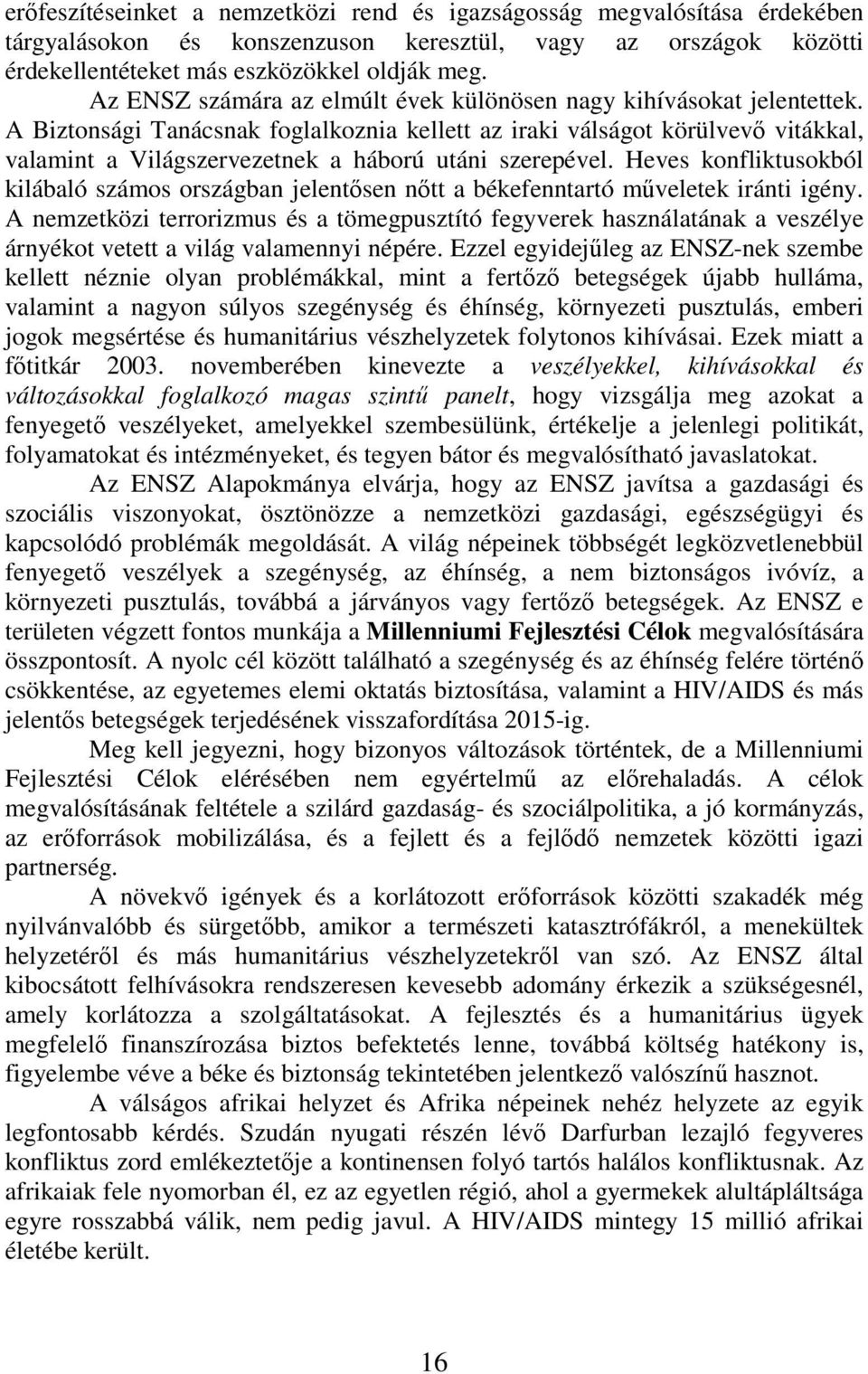 A Biztonsági Tanácsnak foglalkoznia kellett az iraki válságot körülvevő vitákkal, valamint a Világszervezetnek a háború utáni szerepével.