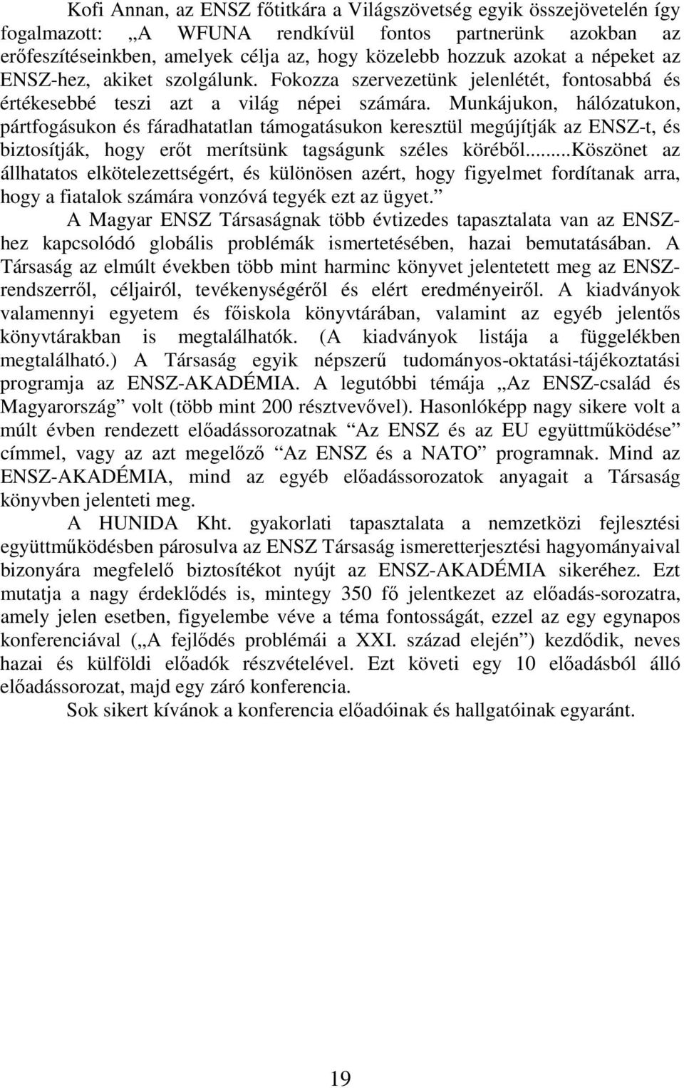 Munkájukon, hálózatukon, pártfogásukon és fáradhatatlan támogatásukon keresztül megújítják az ENSZ-t, és biztosítják, hogy erőt merítsünk tagságunk széles köréből.