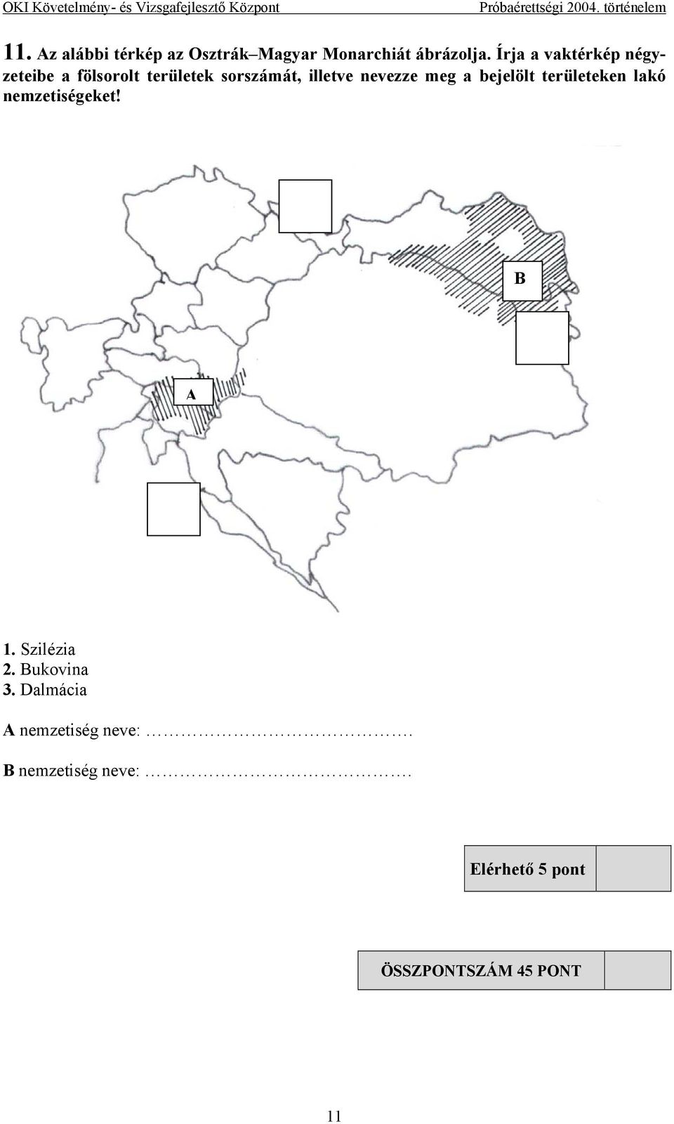 nevezze meg a bejelölt területeken lakó nemzetiségeket! B A 1. Szilézia 2.