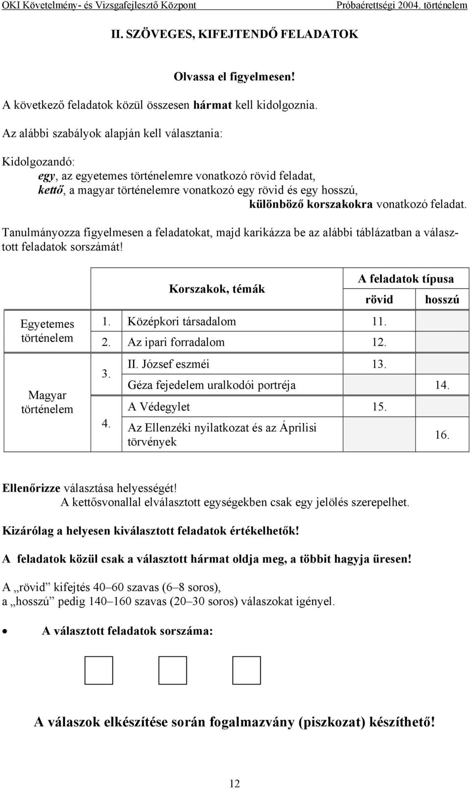 korszakokra vonatkozó feladat. Tanulmányozza figyelmesen a feladatokat, majd karikázza be az alábbi táblázatban a választott feladatok sorszámát! Korszakok, témák A feladatok típusa rövid Egyetemes 1.