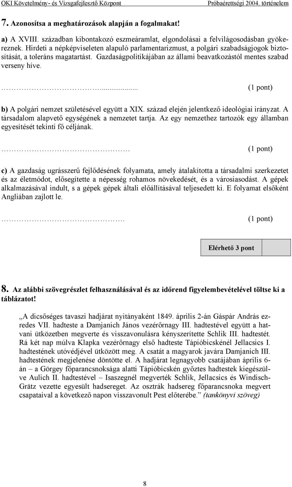 ... (1 pont) b) A polgári nemzet születésével együtt a XIX. század elején jelentkező ideológiai irányzat. A társadalom alapvető egységének a nemzetet tartja.