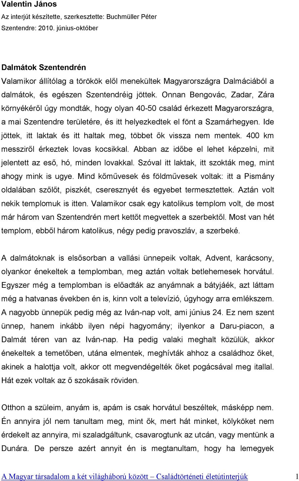 Onnan Bengovác, Zadar, Zára környékéről úgy mondták, hogy olyan 40-50 család érkezett Magyarországra, a mai Szentendre területére, és itt helyezkedtek el fönt a Szamárhegyen.