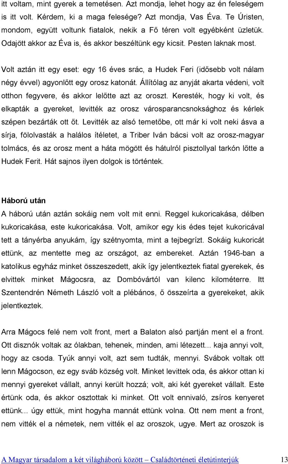 Volt aztán itt egy eset: egy 16 éves srác, a Hudek Feri (idősebb volt nálam négy évvel) agyonlőtt egy orosz katonát.