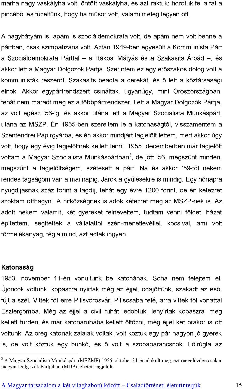 Aztán 1949-ben egyesült a Kommunista Párt a Szociáldemokrata Párttal a Rákosi Mátyás és a Szakasits Árpád, és akkor lett a Magyar Dolgozók Pártja.