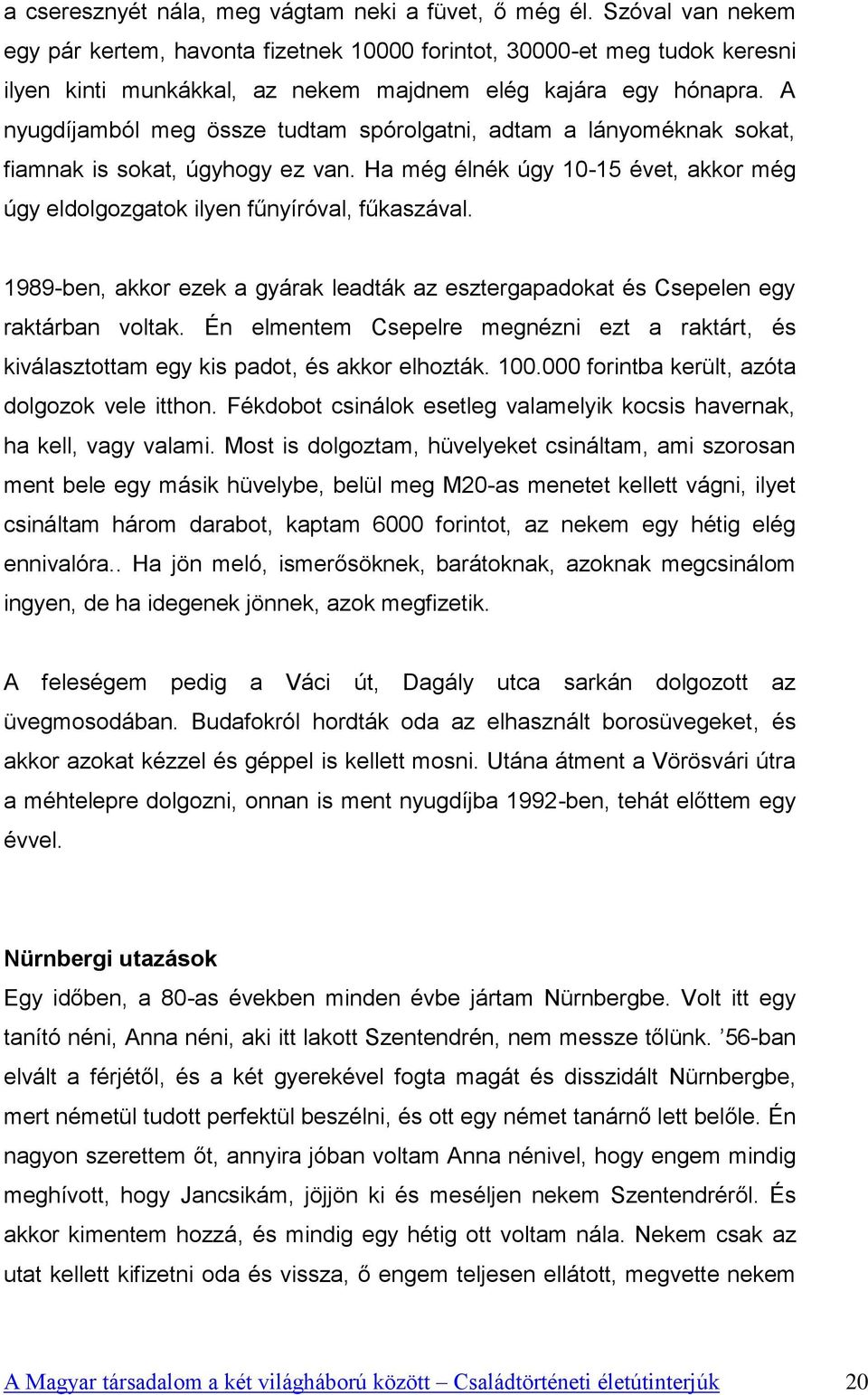 A nyugdíjamból meg össze tudtam spórolgatni, adtam a lányoméknak sokat, fiamnak is sokat, úgyhogy ez van. Ha még élnék úgy 10-15 évet, akkor még úgy eldolgozgatok ilyen fűnyíróval, fűkaszával.