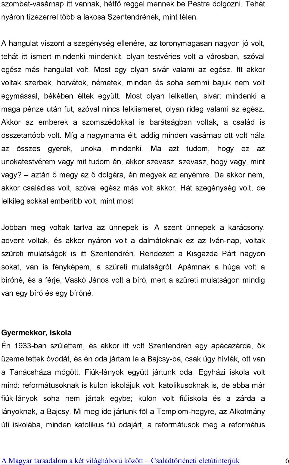 Most egy olyan sivár valami az egész. Itt akkor voltak szerbek, horvátok, németek, minden és soha semmi bajuk nem volt egymással, békében éltek együtt.