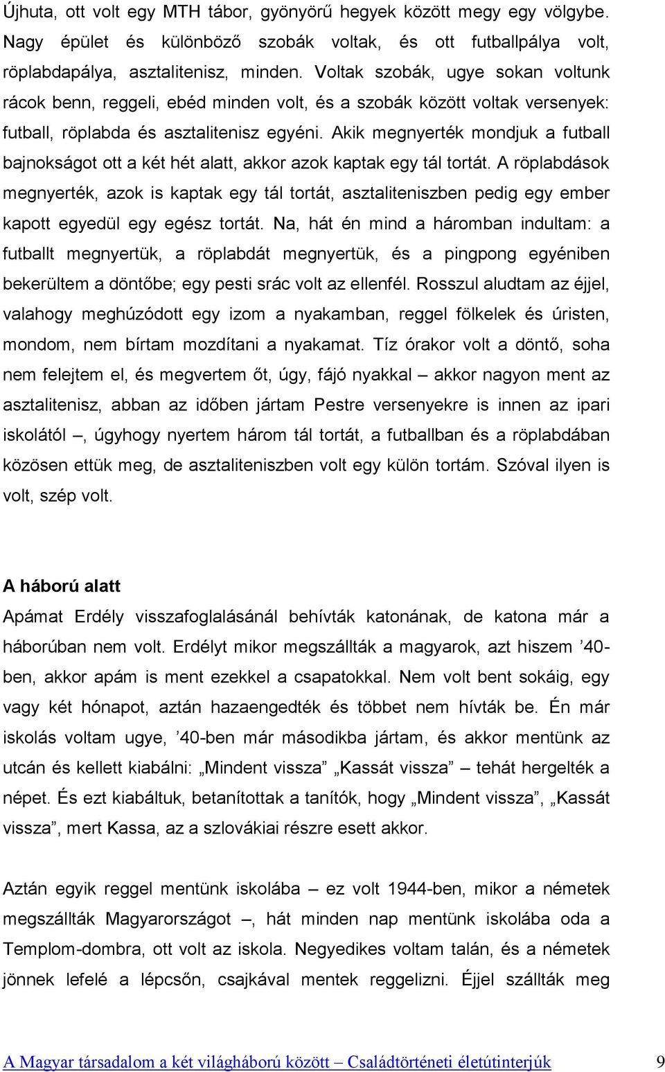Akik megnyerték mondjuk a futball bajnokságot ott a két hét alatt, akkor azok kaptak egy tál tortát.