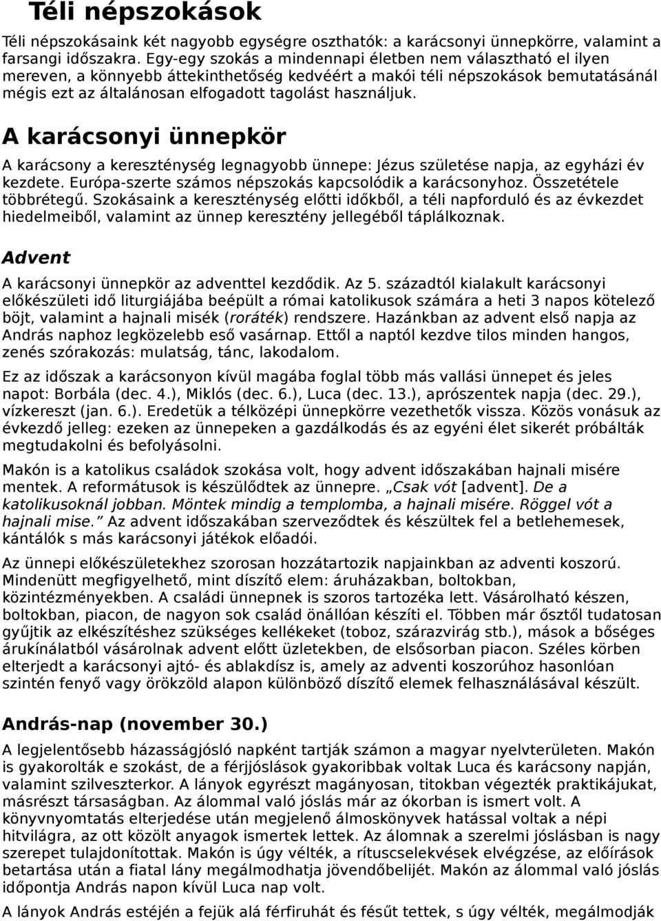 használjuk. A karácsonyi ünnepkör A karácsony a kereszténység legnagyobb ünnepe: Jézus születése napja, az egyházi év kezdete. Európa-szerte számos népszokás kapcsolódik a karácsonyhoz.