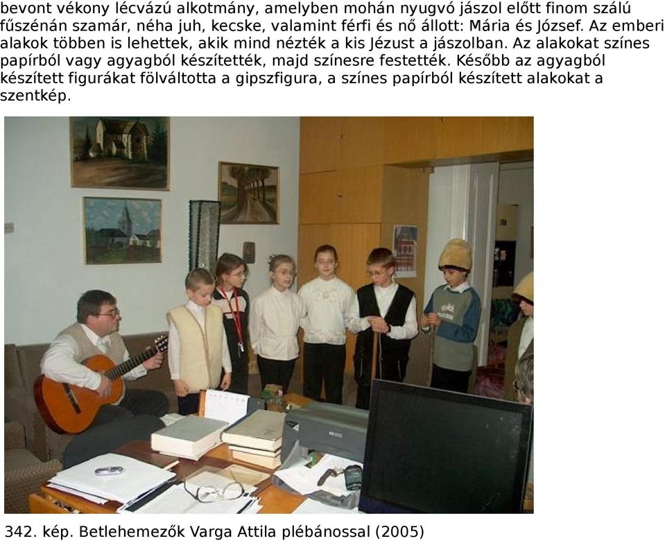 Az emberi alakok többen is lehettek, akik mind nézték a kis Jézust a jászolban.