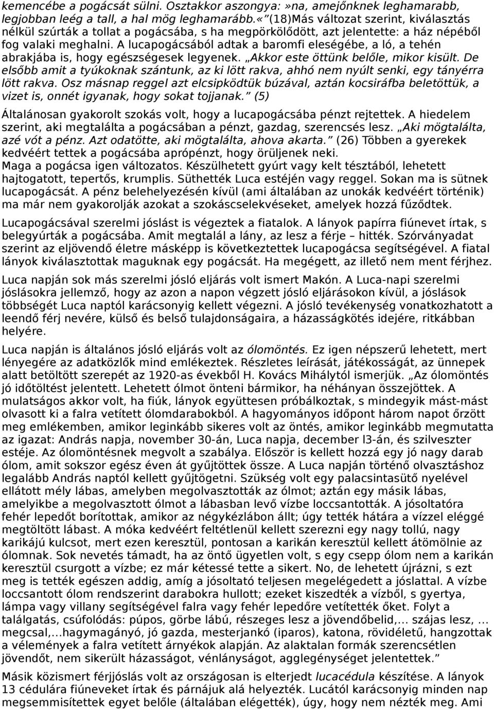 A lucapogácsából adtak a baromfi eleségébe, a ló, a tehén abrakjába is, hogy egészségesek legyenek. Akkor este öttünk belőle, mikor kisült.