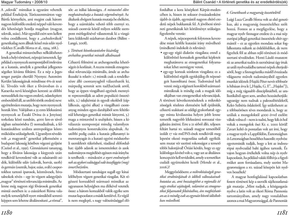 Már egyedül ezért sem kellett volna csodálkozni, hogy a csehszlovákok ge netikailag nem állnak közel más szláv nyelvűekhez (Cavalli-Sforza et al., 1994, 268.).