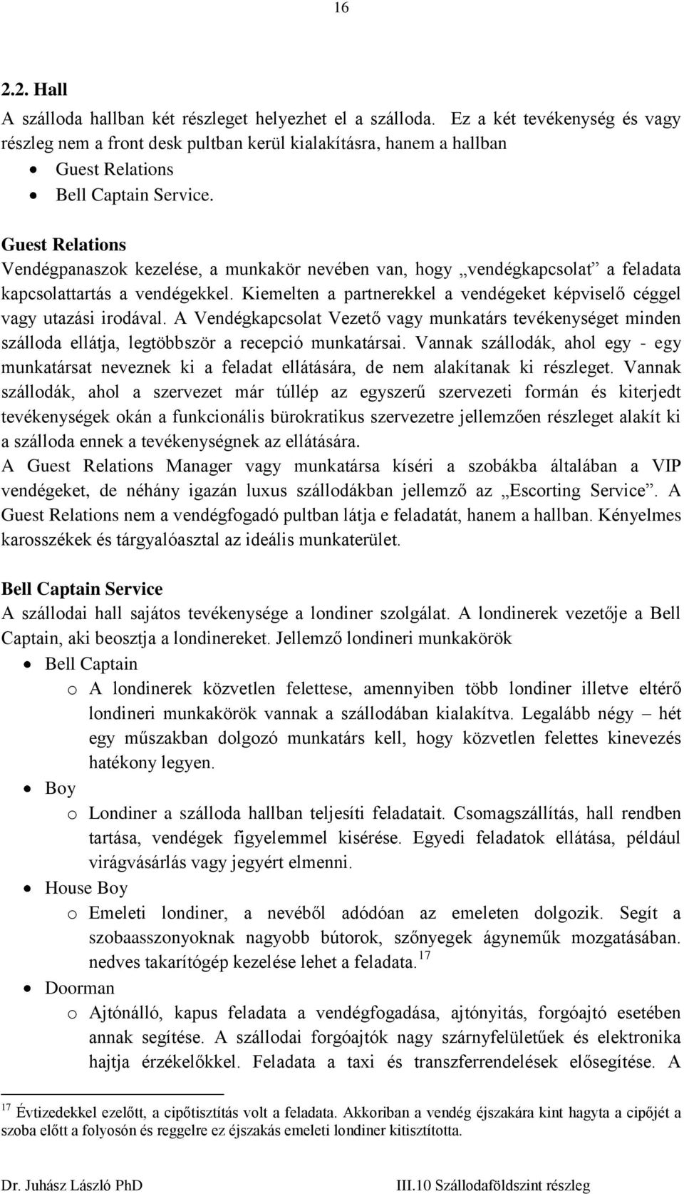 Guest Relations Vendégpanaszok kezelése, a munkakör nevében van, hogy vendégkapcsolat a feladata kapcsolattartás a vendégekkel.