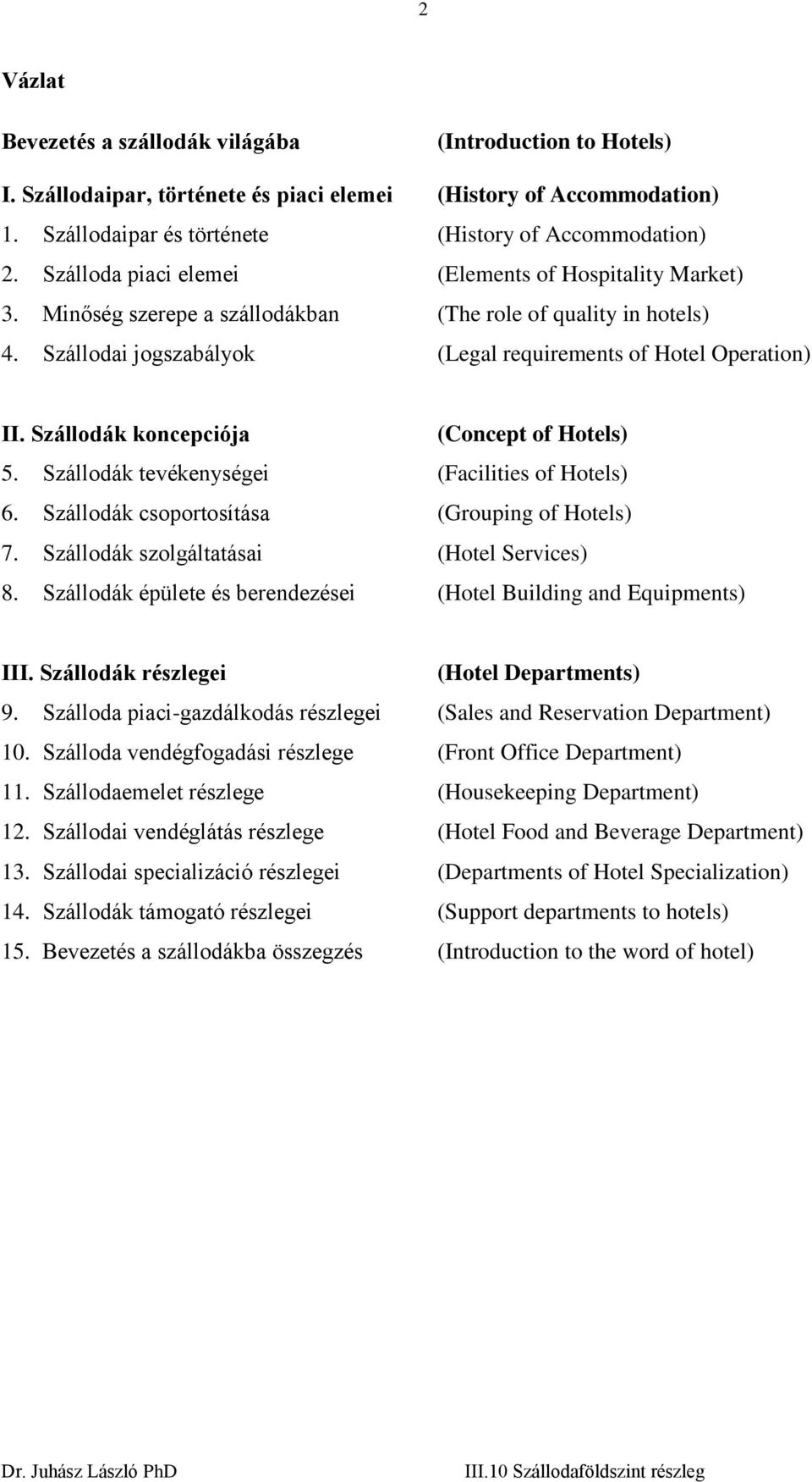 Szállodák koncepciója (Concept of Hotels) 5. Szállodák tevékenységei (Facilities of Hotels) 6. Szállodák csoportosítása (Grouping of Hotels) 7. Szállodák szolgáltatásai (Hotel Services) 8.