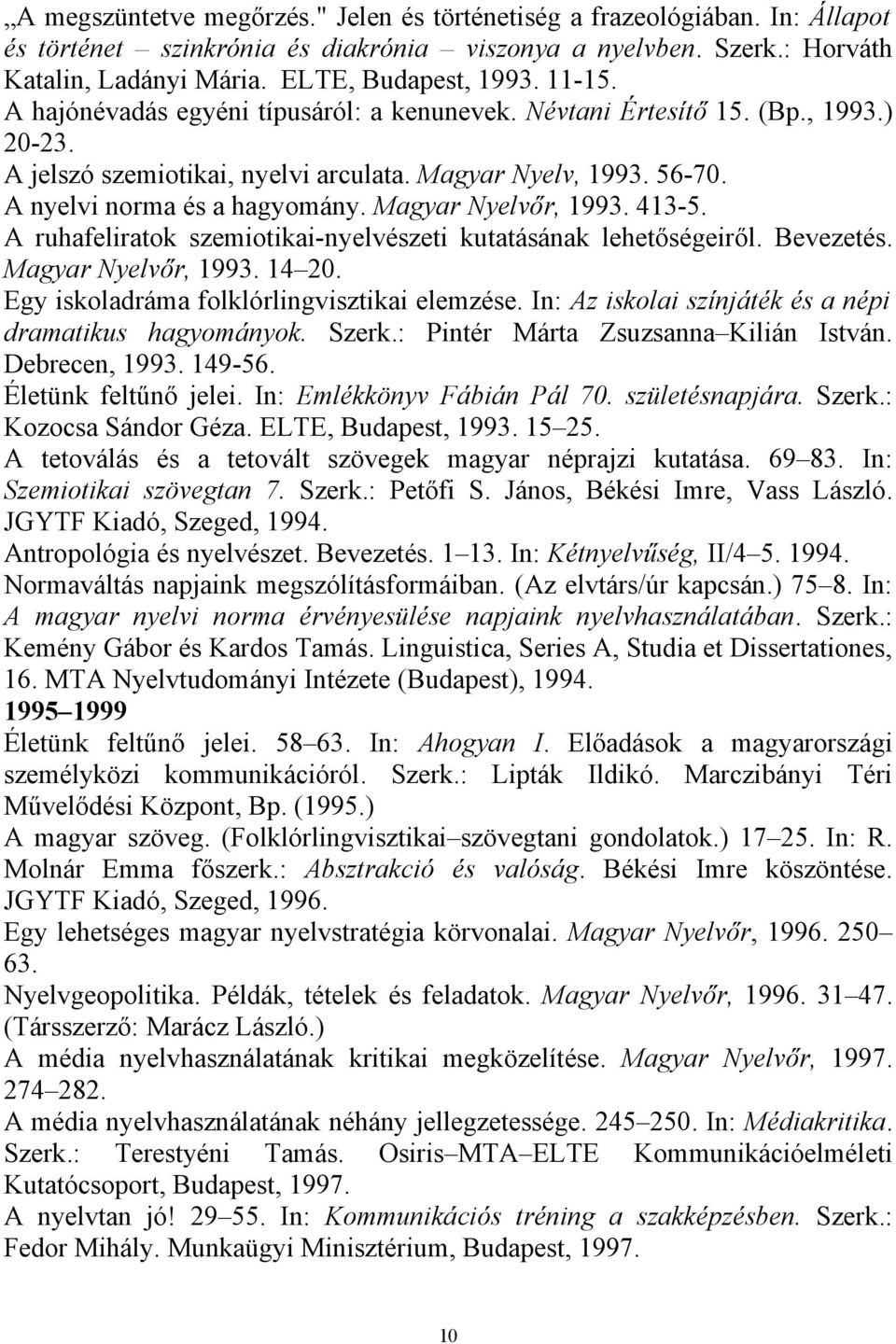 Magyar Nyelvőr, 1993. 413-5. A ruhafeliratok szemiotikai-nyelvészeti kutatásának lehetőségeiről. Bevezetés. Magyar Nyelvőr, 1993. 14 20. Egy iskoladráma folklórlingvisztikai elemzése.