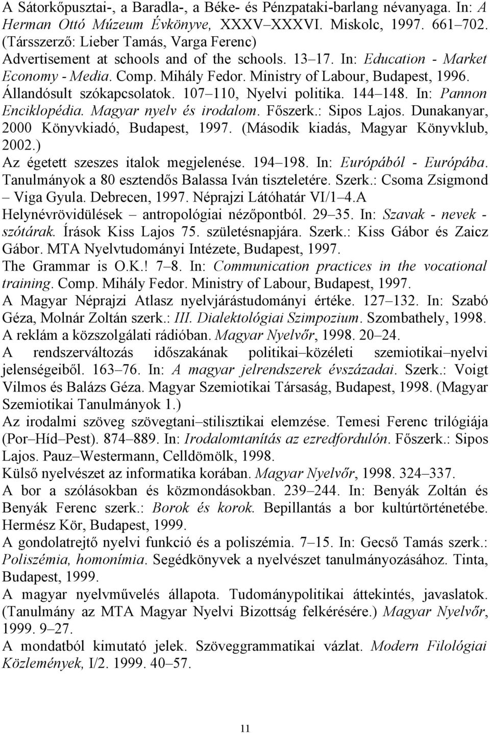 Állandósult szókapcsolatok. 107 110, Nyelvi politika. 144 148. In: Pannon Enciklopédia. Magyar nyelv és irodalom. Főszerk.: Sipos Lajos. Dunakanyar, 2000 Könyvkiadó, Budapest, 1997.