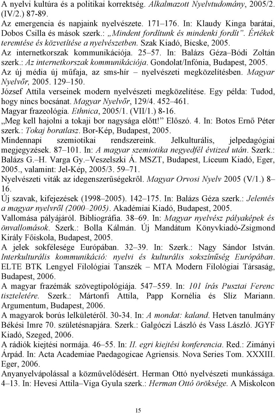 : Az internetkorszak kommunikációja. Gondolat/Infónia, Budapest, 2005. Az új média új műfaja, az sms-hír nyelvészeti megközelítésben. Magyar Nyelvőr, 2005. 129 150.