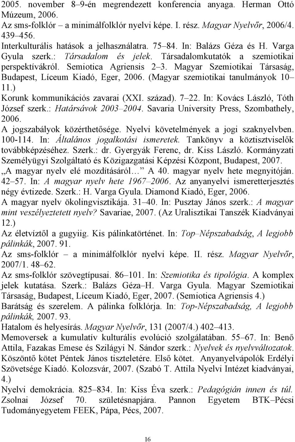 Magyar Szemiotikai Társaság, Budapest, Líceum Kiadó, Eger, 2006. (Magyar szemiotikai tanulmányok 10 11.) Korunk kommunikációs zavarai (XXI. század). 7 22. In: Kovács László, Tóth József szerk.