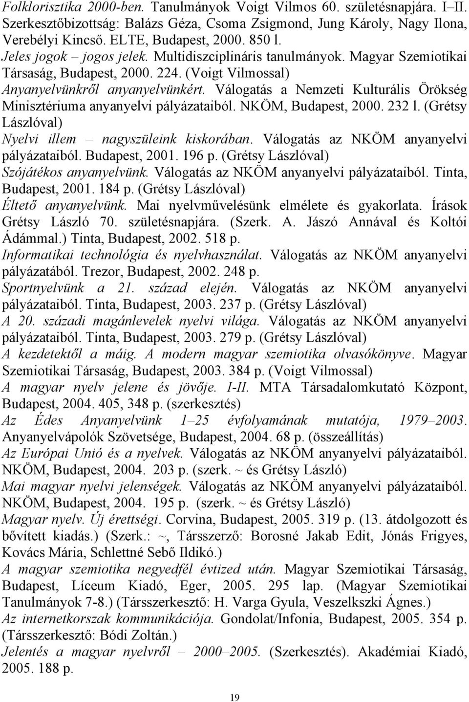 Válogatás a Nemzeti Kulturális Örökség Minisztériuma anyanyelvi pályázataiból. NKÖM, Budapest, 2000. 232 l. (Grétsy Lászlóval) Nyelvi illem nagyszüleink kiskorában.