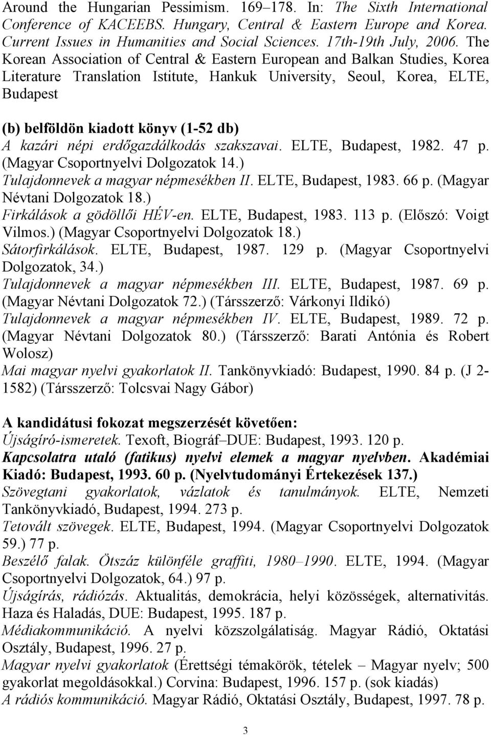 The Korean Association of Central & Eastern European and Balkan Studies, Korea Literature Translation Istitute, Hankuk University, Seoul, Korea, ELTE, Budapest (b) belföldön kiadott könyv (1-52 db) A