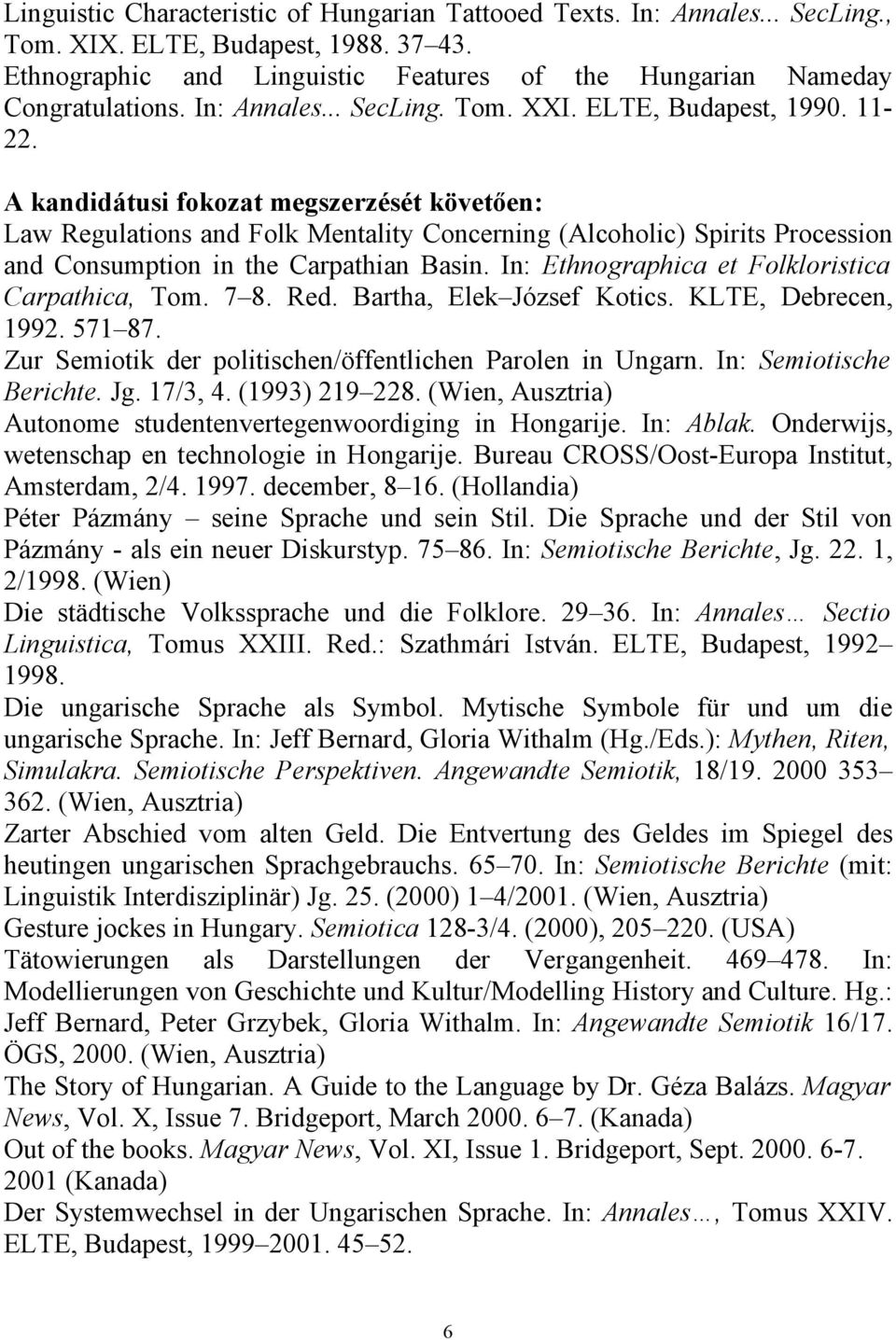 A kandidátusi fokozat megszerzését követően: Law Regulations and Folk Mentality Concerning (Alcoholic) Spirits Procession and Consumption in the Carpathian Basin.
