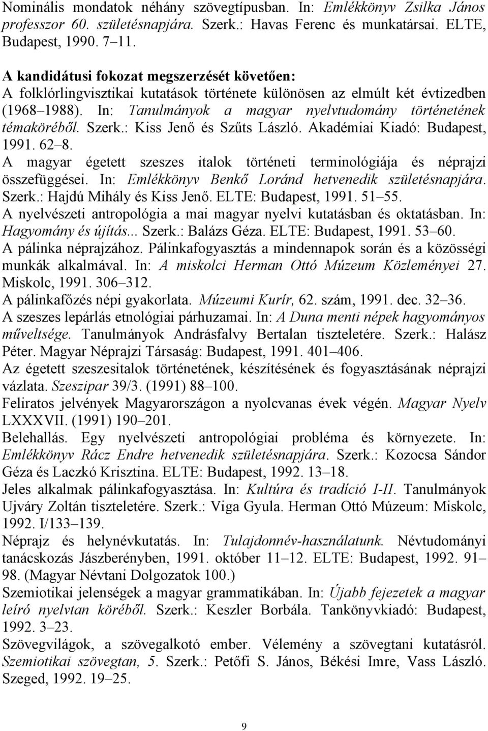Szerk.: Kiss Jenő és Szűts László. Akadémiai Kiadó: Budapest, 1991. 62 8. A magyar égetett szeszes italok történeti terminológiája és néprajzi összefüggései.