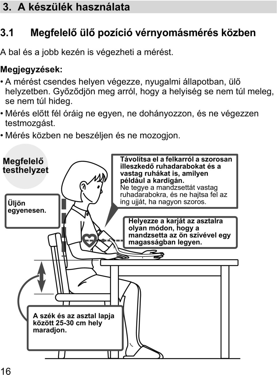 Mérés el tt fél óráig ne egyen, ne dohányozzon, és ne végezzen testmozgást. Mérés közben ne beszéljen és ne mozogjon. Megfelel testhelyzet Üljön egyenesen.