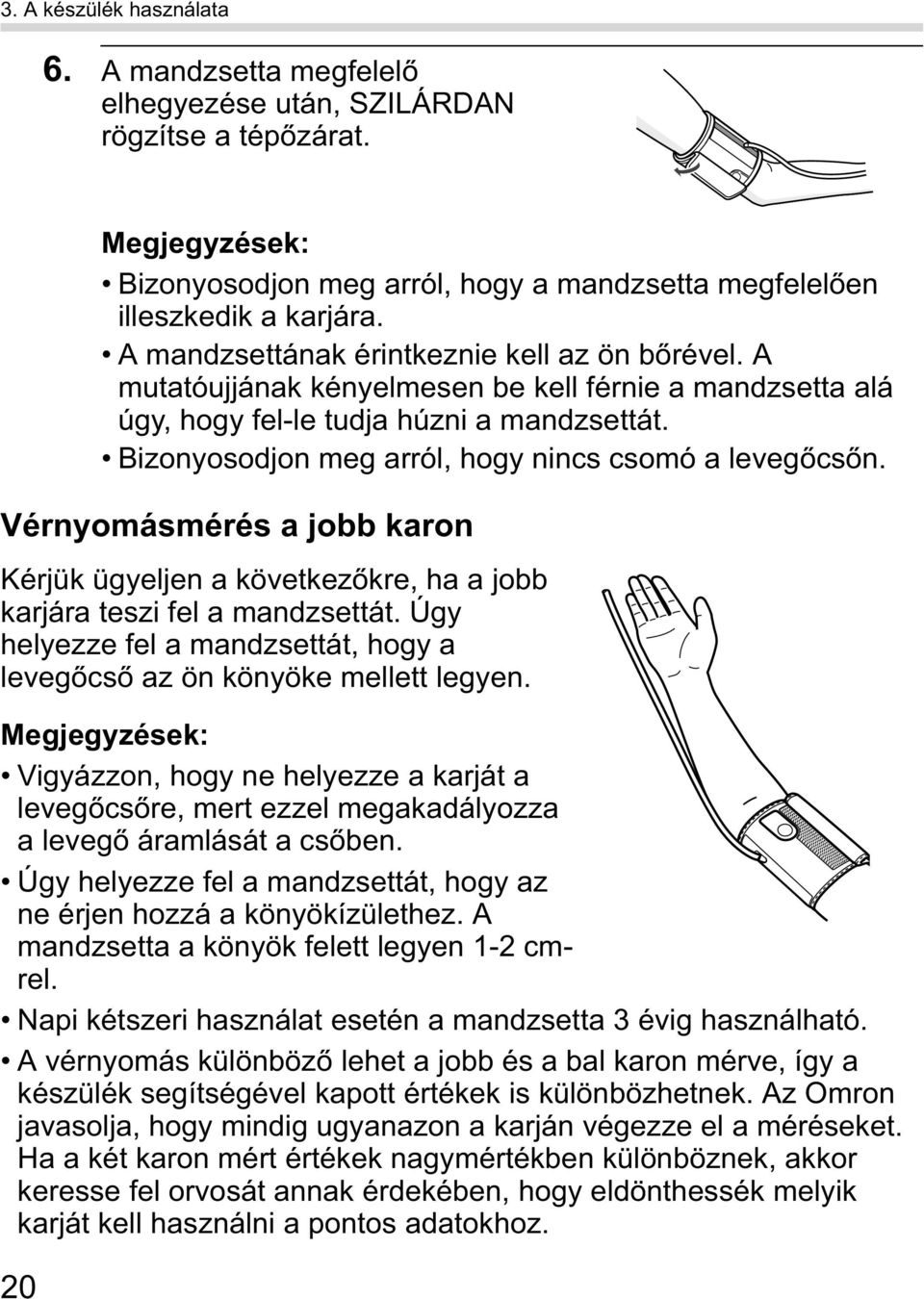 Bizonyosodjon meg arról, hogy nincs csomó a leveg cs n. Vérnyomásmérés a jobb karon Kérjük ügyeljen a következ kre, ha a jobb karjára teszi fel a mandzsettát.