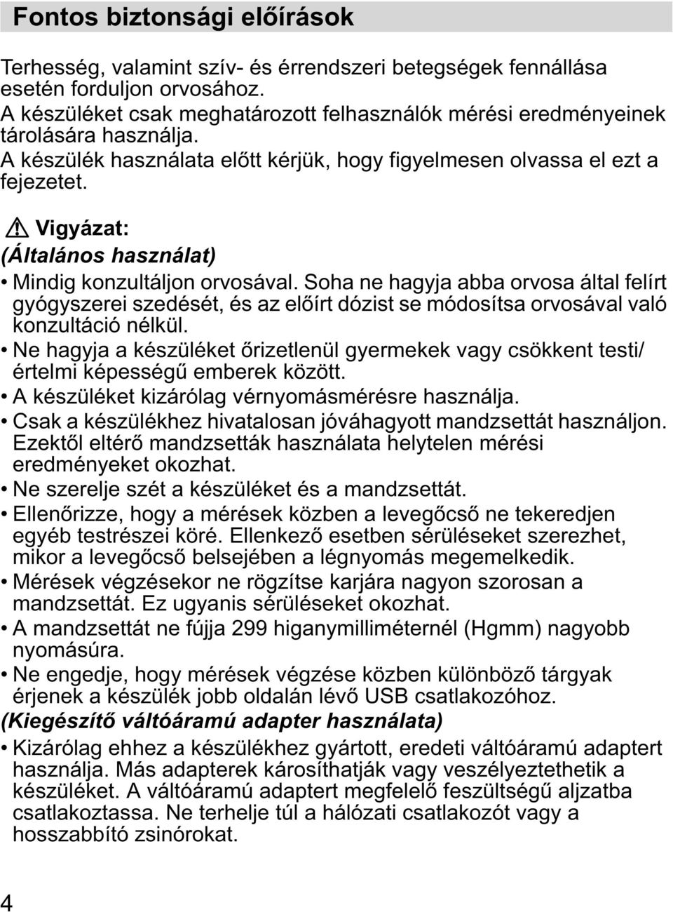 Vigyázat: (Általános használat) Mindig konzultáljon orvosával. Soha ne hagyja abba orvosa által felírt gyógyszerei szedését, és az el írt dózist se módosítsa orvosával való konzultáció nélkül.