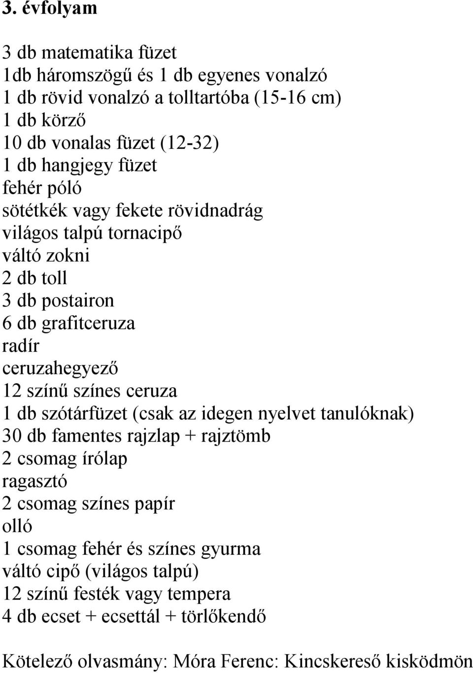 színes ceruza 1 db szótárfüzet (csak az idegen nyelvet tanulóknak) 30 db famentes rajzlap + rajztömb 2 csomag írólap ragasztó 2 csomag színes papír 1 csomag