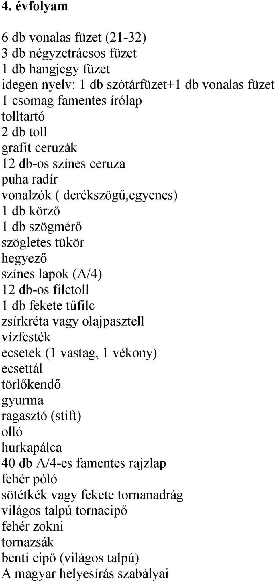 12 db-os filctoll 1 db fekete tűfilc zsírkréta vagy olajpasztell vízfesték ecsetek (1 vastag, 1 vékony) ecsettál törlőkendő gyurma ragasztó (stift) hurkapálca 40