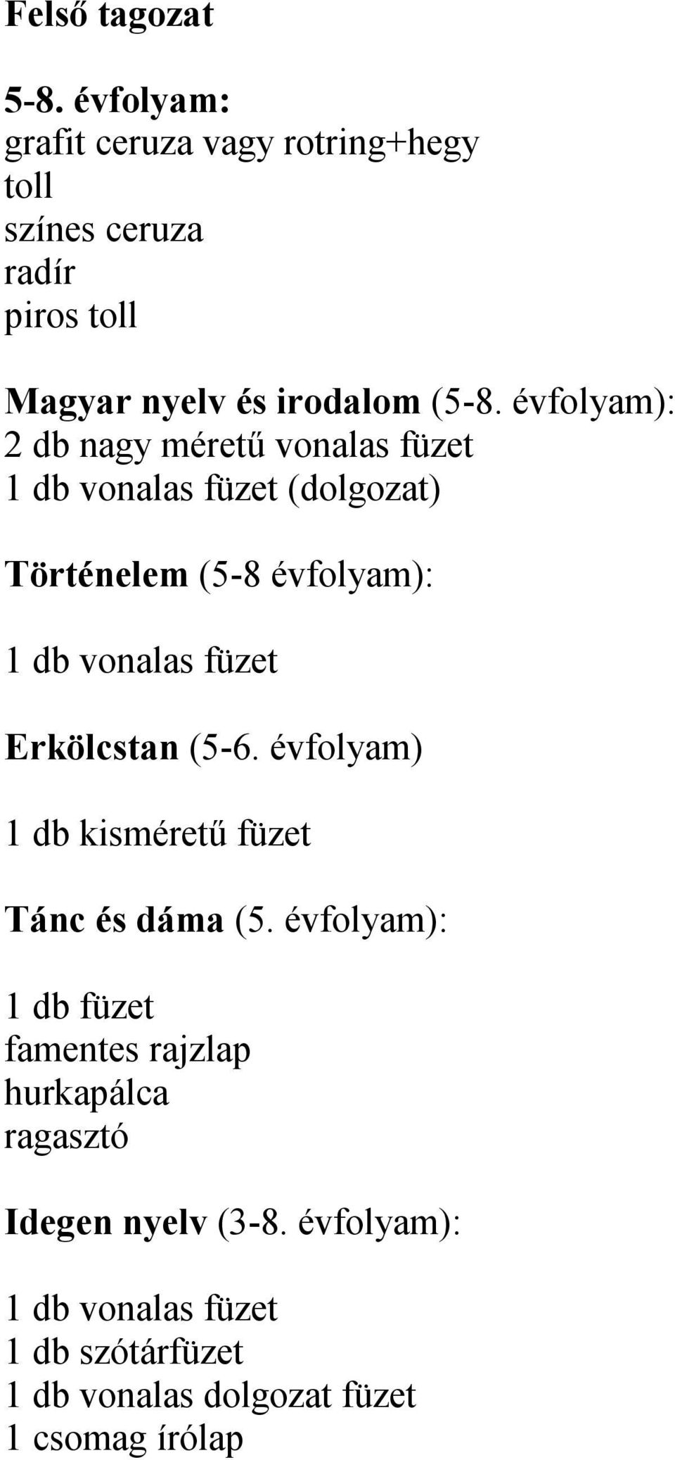 évfolyam): 2 db nagy méretű vonalas füzet 1 db vonalas füzet (dolgozat) Történelem (5-8 évfolyam): 1 db vonalas füzet