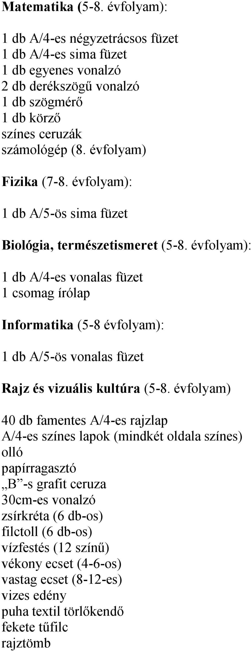 évfolyam) Fizika (7-8. évfolyam): 1 db A/5-ös sima füzet Biológia, természetismeret (5-8.