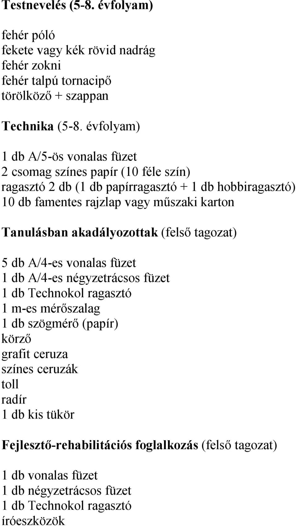 műszaki karton Tanulásban akadályozottak (felső tagozat) 5 db A/4-es vonalas füzet 1 db A/4-es négyzetrácsos füzet 1 db Technokol ragasztó 1 m-es mérőszalag 1 db