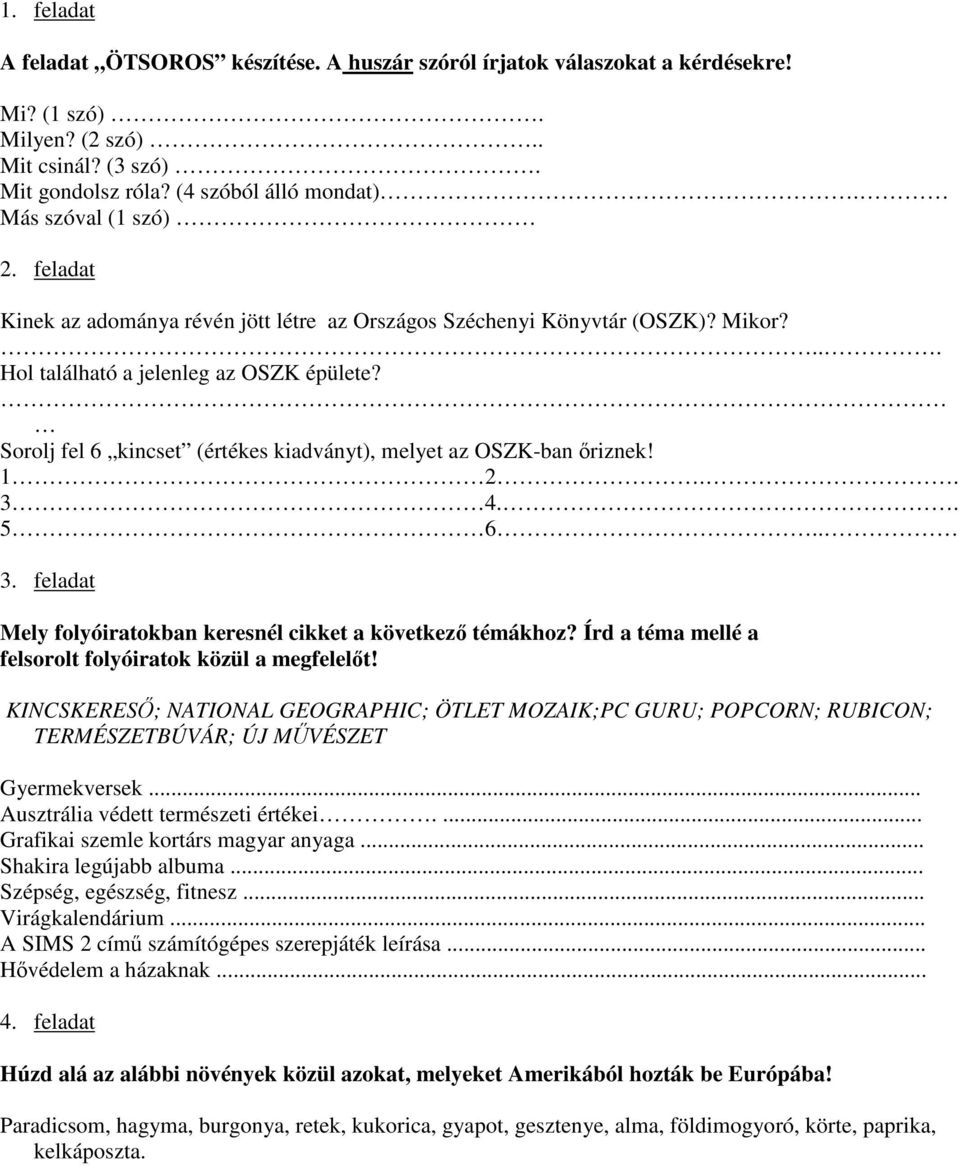 Sorolj fel 6 kincset (értékes kiadványt), melyet az OSZK-ban riznek! 1 2.. 3 4.. 5 6.. 3. feladat Mely folyóiratokban keresnél cikket a következ témákhoz?