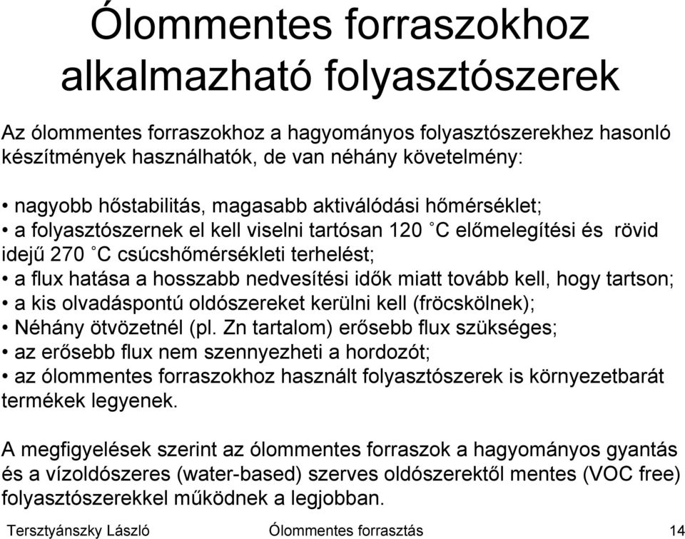 tovább kell, hogy tartson; a kis olvadáspontú oldószereket kerülni kell (fröcskölnek); Néhány ötvözetnél (pl.