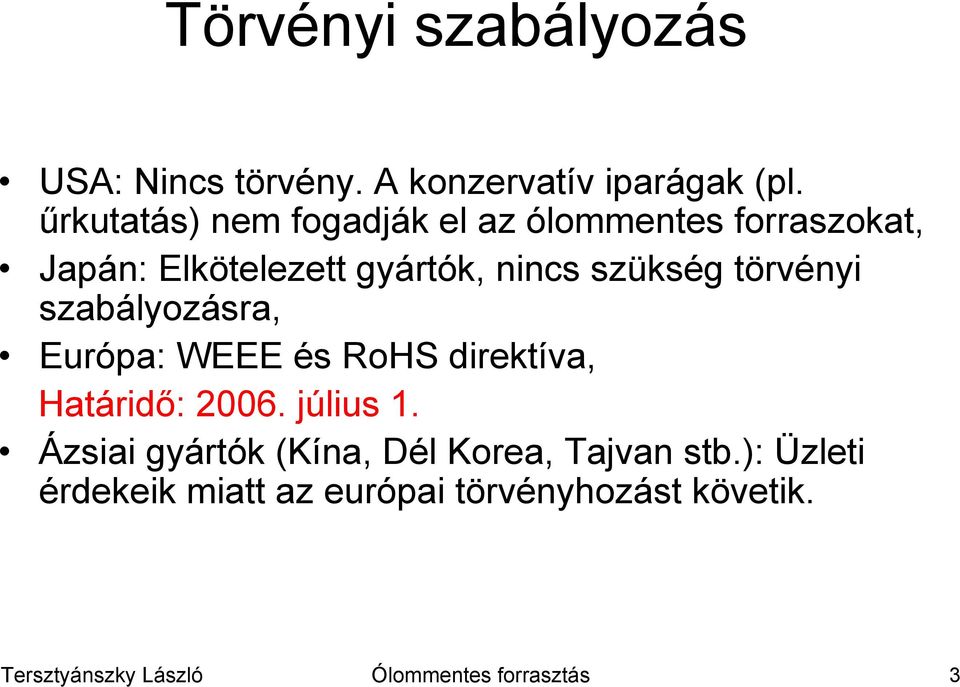 törvényi szabályozásra, Európa: WEEE és RoHS direktíva, Határidő: 2006. július 1.