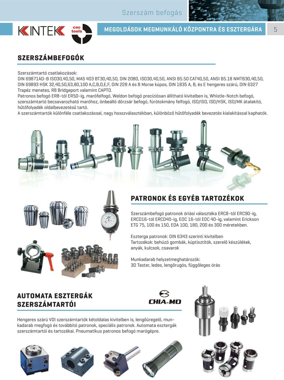 18 NMTB30,40,50, DIN 69893 HSK 32,40,50,63,80,100 A,C,B,D,E,F, DIN 228 A és B Morse kúpos, DIN 1835 A, B, és E hengeres szárú, DIN 6327 Trapéz menetes, R8 Bridgeport valamint CAPTO.