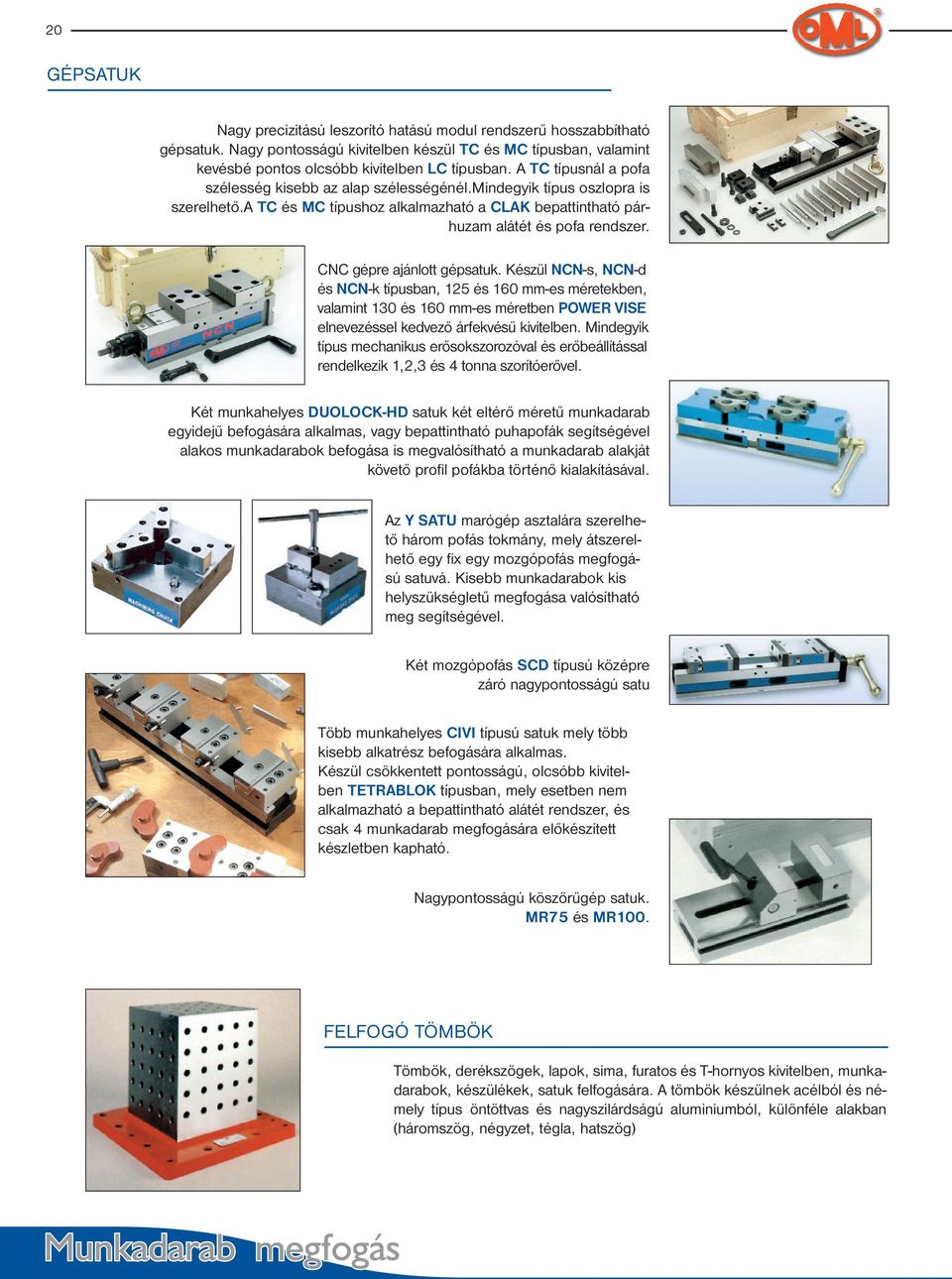 CNC gépre ajánlott gépsatuk. Készül NCN-s, NCN-d és NCN-k típusban, 125 és 160 mm-es méretekben, valamint 130 és 160 mm-es méretben POWER VISE elnevezéssel kedvező árfekvésű kivitelben.