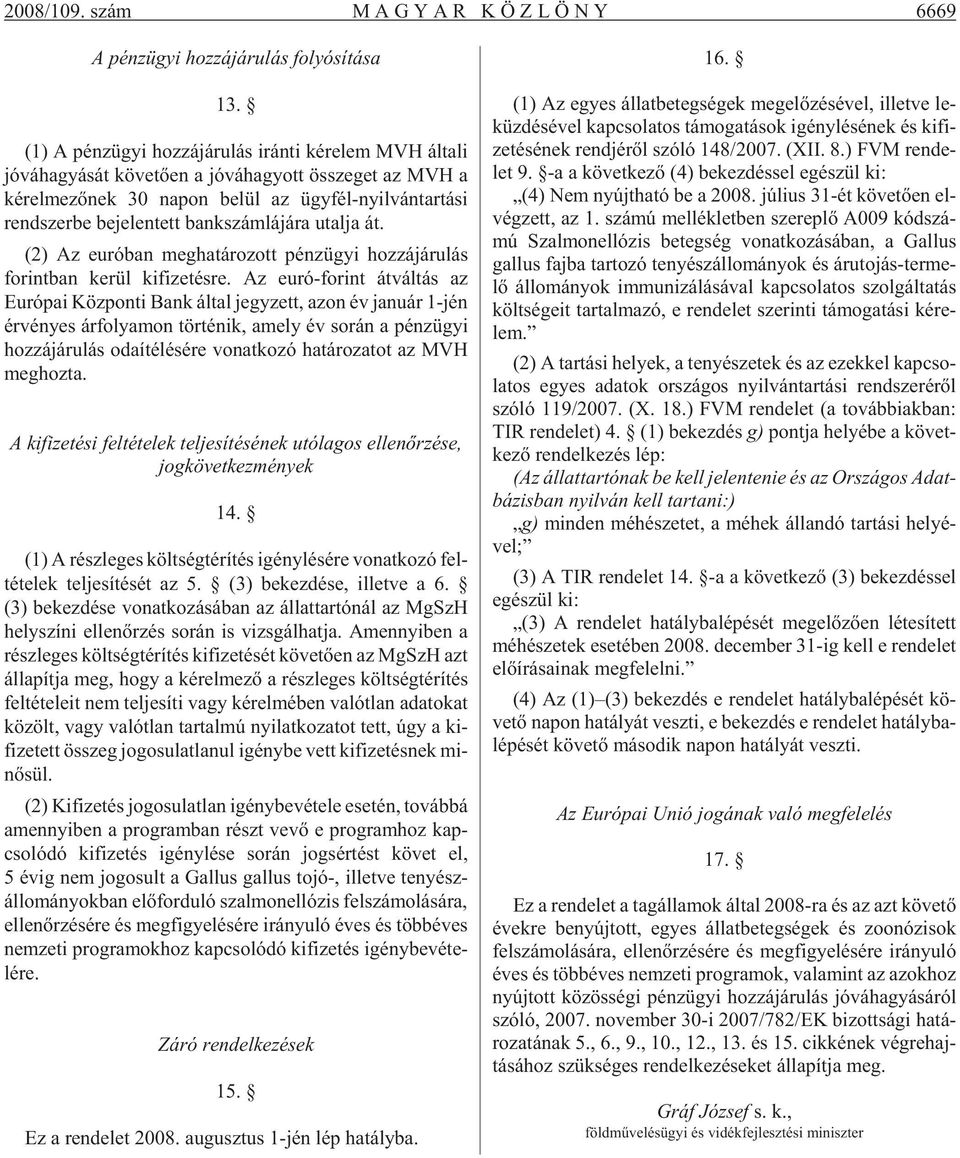 szer be be je len tett bank szám lá já ra utal ja át. (2) Az eu ró ban meg ha tá ro zott pénz ügyi hoz zá já ru lás fo rint ban ke rül ki fi ze tés re.