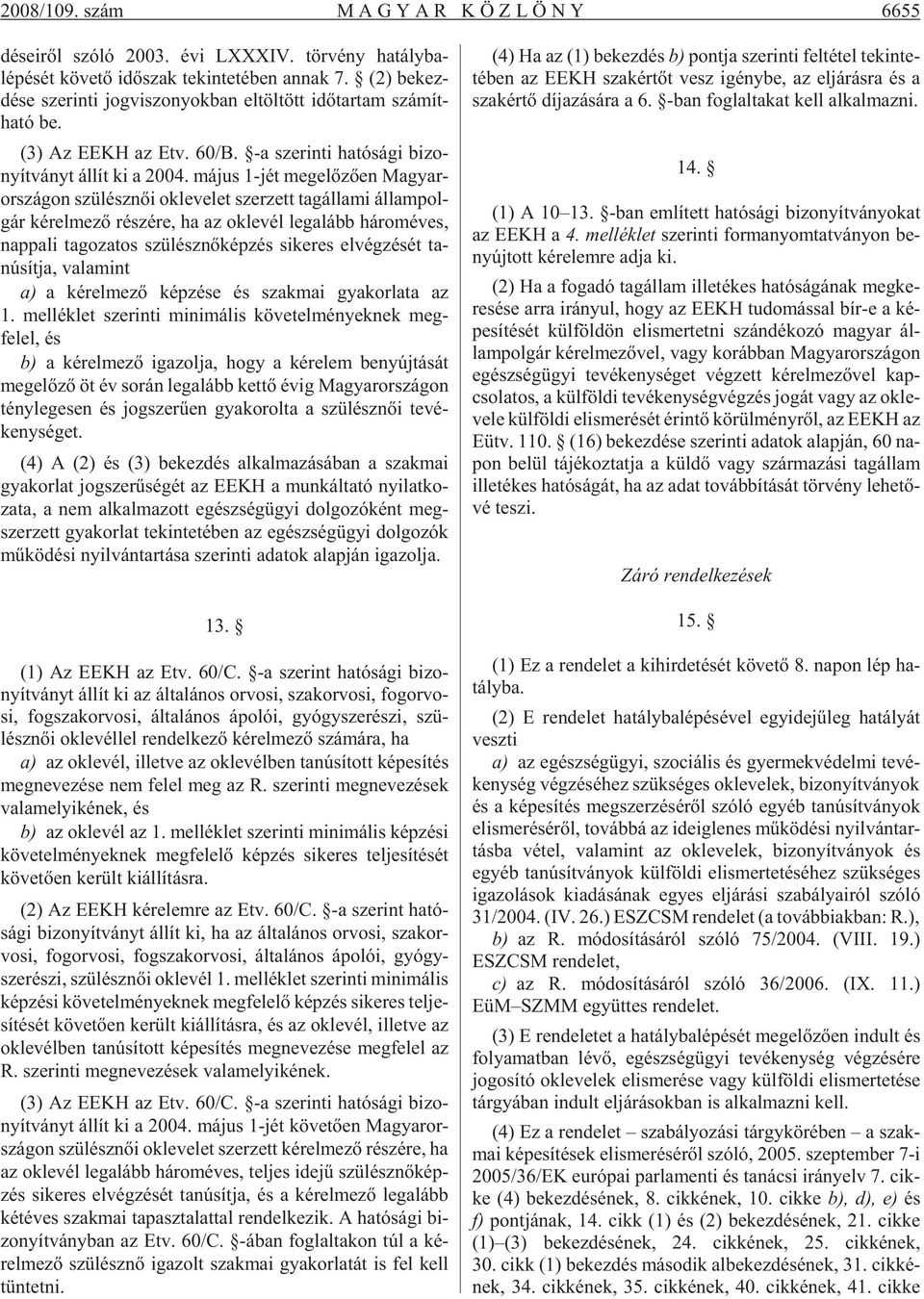 má jus 1-jét meg elõ zõ en Ma gyar - or szá gon szü lész nõi ok le ve let szer zett tag ál la mi ál lam pol - gár ké rel me zõ ré szé re, ha az ok le vél leg alább há rom éves, nap pa li ta go za tos