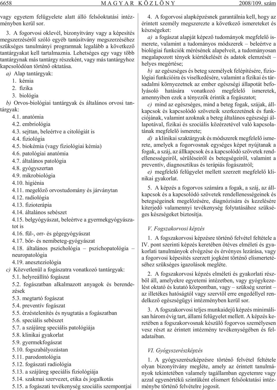 gya kat kell tar tal maz nia. Le het sé ges egy vagy több tan tárgy nak más tan tárgy ré sze ként, vagy más tan tárgy hoz kap cso ló dó an tör té nõ ok ta tá sa. a) Alap tan tár gyak: 1. ké mia 2.