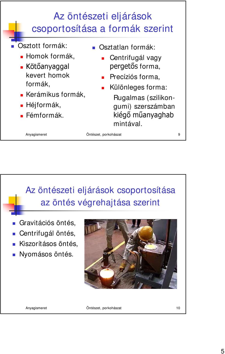 Osztatlan formák: Centrifugál vagy pergetős forma, Precíziós forma, Különleges forma: Rugalmas (szilikongumi) szerszámban kiégő