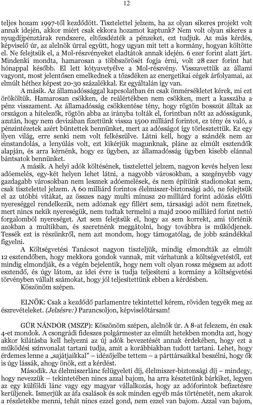 Ne felejtsük el, a Mol-részvényeket eladtátok annak idején. 6 ezer forint alatt járt. Mindenki mondta, hamarosan a többszörösét fogja érni, volt 28 ezer forint hat hónappal később.