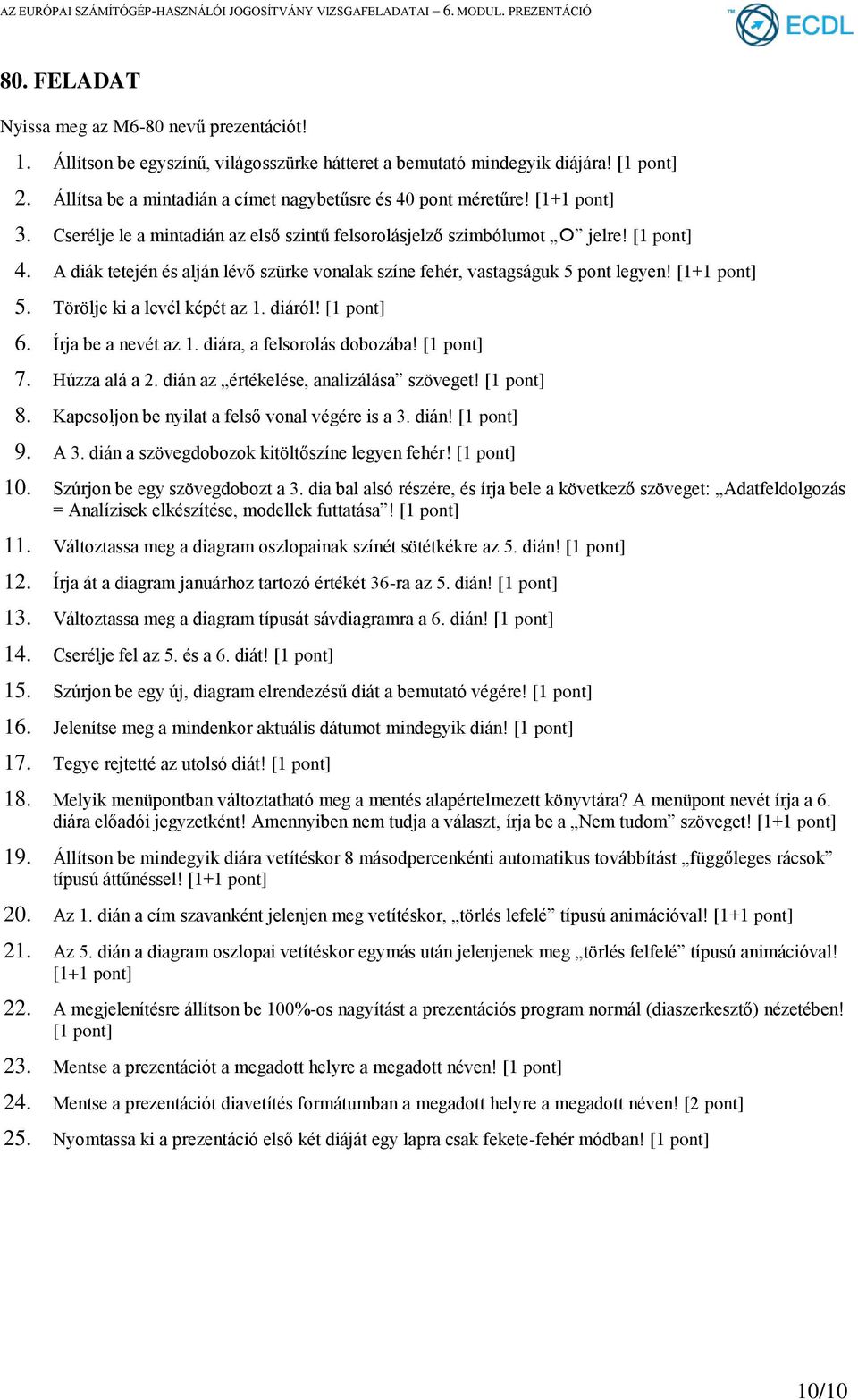 diáról! 6. Írja be a nevét az 1. diára, a felsorolás dobozába! 7. Húzza alá a 2. dián az értékelése, analizálása szöveget! 8. Kapcsoljon be nyilat a felső vonal végére is a 3. dián! 9. A 3.